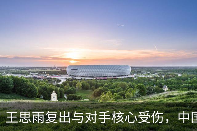 王思雨复出与对手核心受伤，中国女篮迎来反弹机会